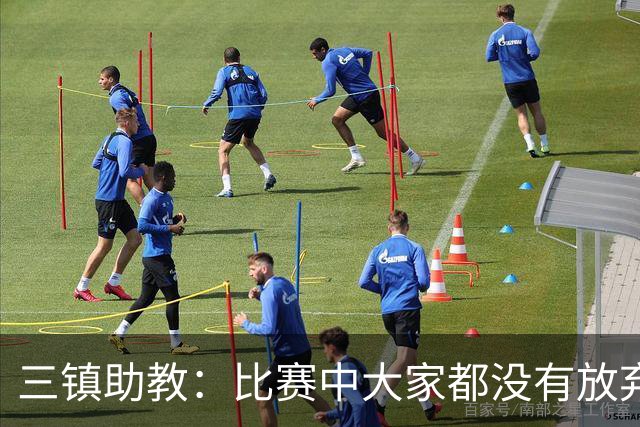 三镇助教：比赛中大家都没有放弃，感谢球迷自始至终支持