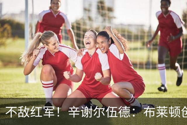 不敌红军！辛谢尔伍德：布莱顿创造不少机会，就是缺门前终结能力