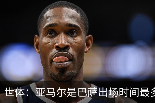 世体：亚马尔是巴萨出场时间最多的球员，加维仅出战191分钟