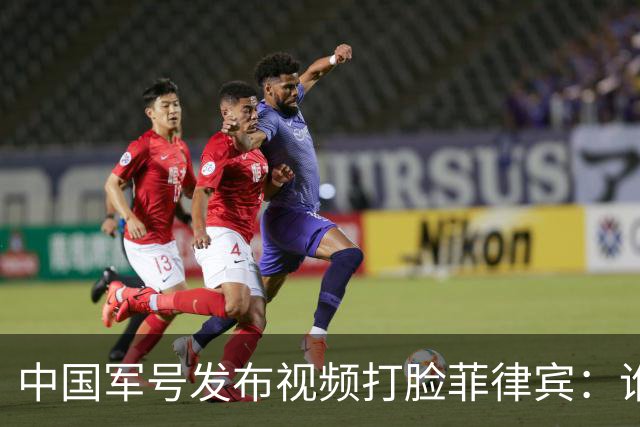 中国军号发布视频"打脸"菲律宾：谁在撒谎很清楚