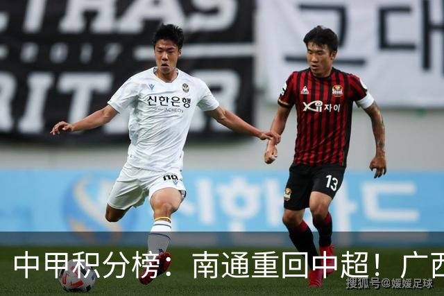 中甲积分榜：南通重回中超！广西冲超失败，“广东双熊”提前降级