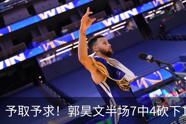 予取予求！郭昊文半场7中4砍下17分3板3助 罚球8中7
