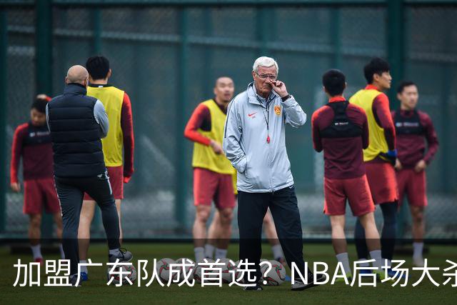 加盟广东队成首选？NBA后场大杀器或被挖走，比拉塞尔更强！‍
