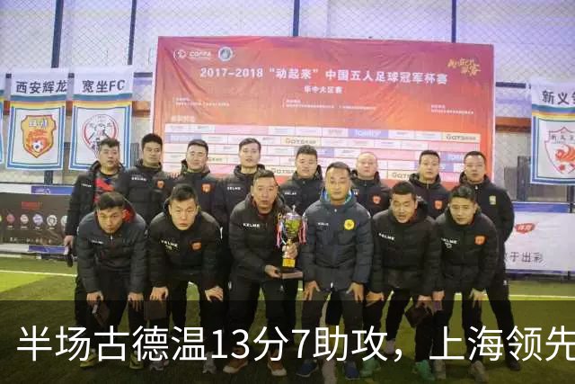 半场古德温13分7助攻，上海领先福建7分