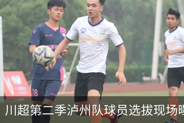川超第二季泸州队球员选拔现场曝光！原来好苗子是这么来的