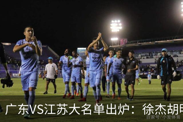 广东VS江苏大名单出炉：徐杰胡明轩崔永熙庞峥麟在列