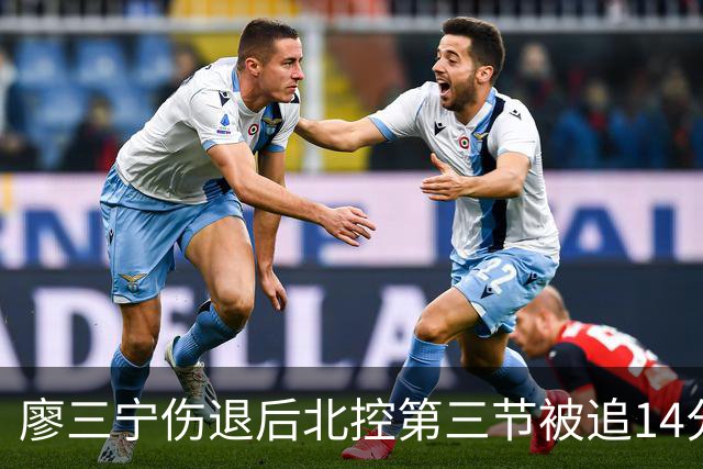 廖三宁伤退后北控第三节被追14分，接应体系为何屡屡失灵？