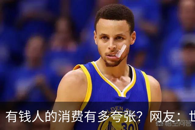 有钱人的消费有多夸张？网友：世间多我一个有钱人会怎样