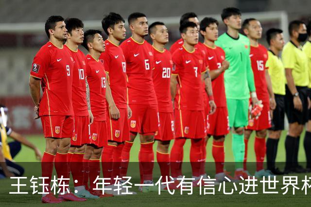 王钰栋：年轻一代有信心进世界杯，不觉得和强队有大差距