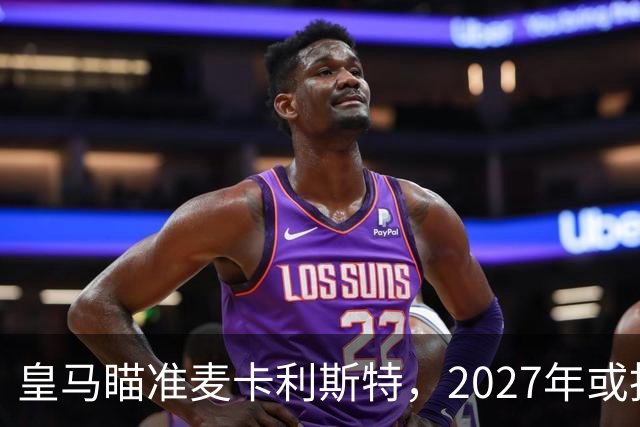 皇马瞄准麦卡利斯特，2027年或抢利物浦核心
