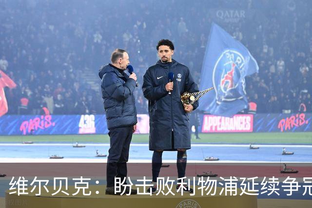 维尔贝克：盼击败利物浦延续争冠梦