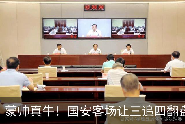 蒙帅真牛！国安客场让三追四翻盘河南，自输河南后20场不败！