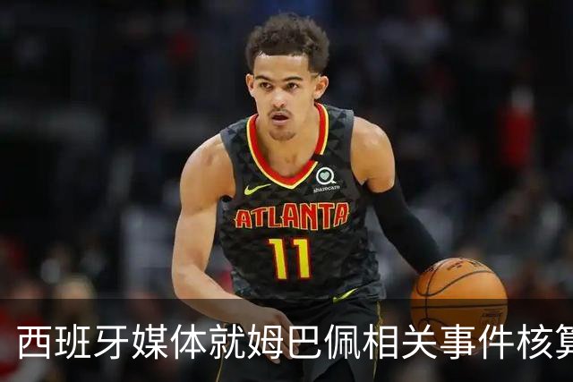 西班牙媒体就姆巴佩相关事件核算实际影响