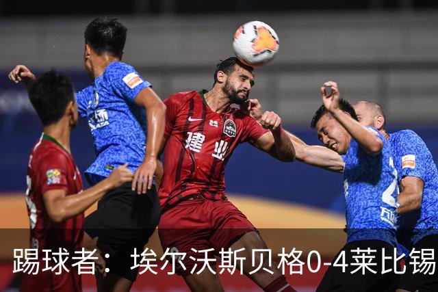 踢球者：埃尔沃斯贝格0-4莱比锡，格亚梅拉将伤缺至11月中旬
