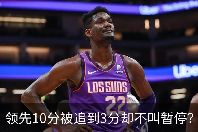 领先10分被追到3分却不叫暂停？马祖拉：我故意的