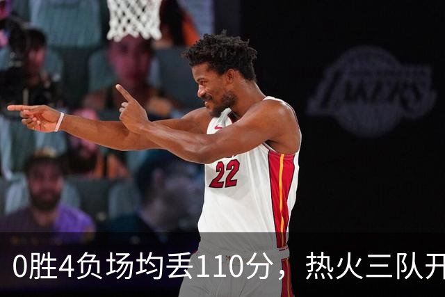 0胜4负场均丢110分，热火三队开局最惨