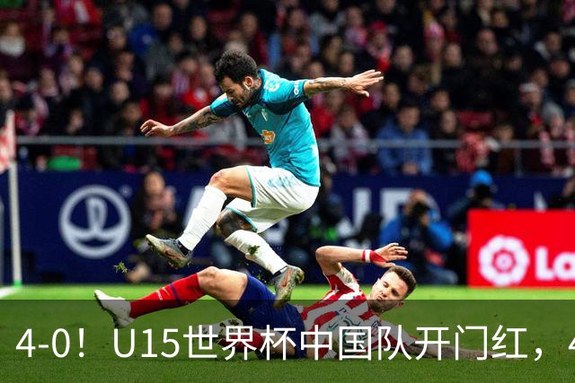 4-0！U15世界杯中国队开门红，4球大胜非洲劲旅，一日双赛战日本