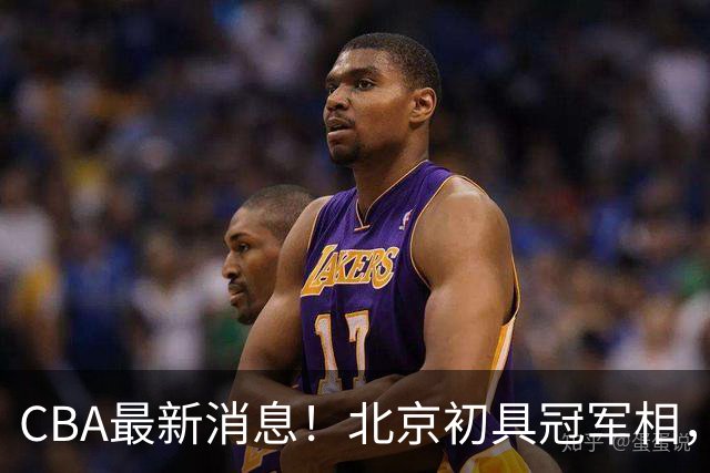 CBA最新消息！北京初具冠军相，郭艾伦酝酿复出，徐杰比赛中闹情绪